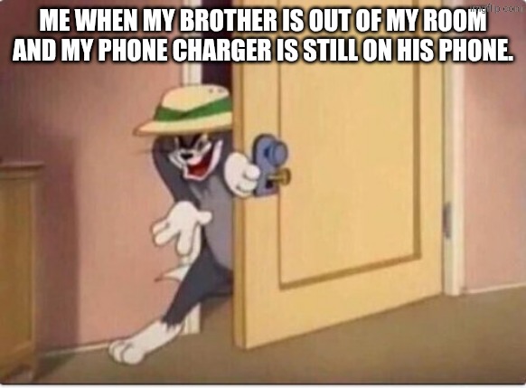 I'm gonna take it. | ME WHEN MY BROTHER IS OUT OF MY ROOM AND MY PHONE CHARGER IS STILL ON HIS PHONE. | image tagged in tom sneaking in a room,charger | made w/ Imgflip meme maker