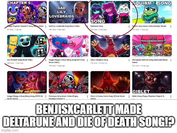 noo benjixscarlett why made song about deltarune and die of death song | BENJISXCARLETT MADE DELTARUNE AND DIE OF DEATH SONG!? | image tagged in blank white template,benjixscarlett,youtube | made w/ Imgflip meme maker