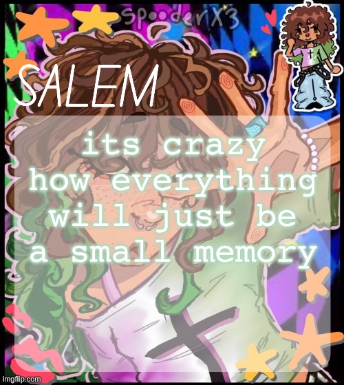 like sometimes it already feels like a memory in the moment n i already start to miss it even when its happening | its crazy how everything will just be a small memory | image tagged in moons salem temp 2 | made w/ Imgflip meme maker