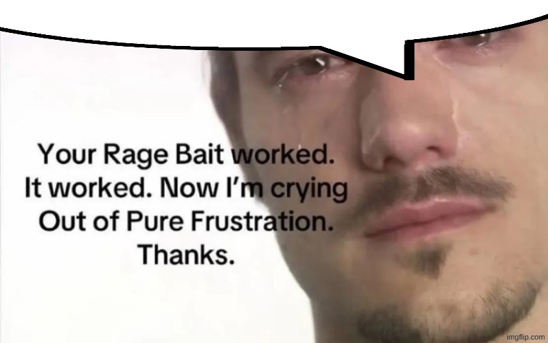 post above | image tagged in ragebait worked | made w/ Imgflip meme maker