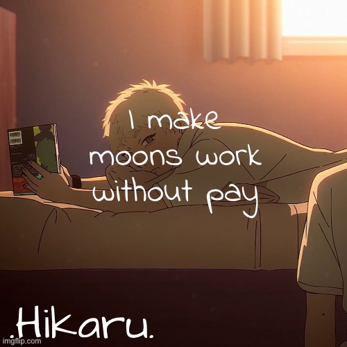 dai hikaru temp | I make moons work without pay | image tagged in dai hikaru temp | made w/ Imgflip meme maker