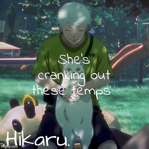 dai hikaru temp | She's cranking out these temps | image tagged in dai hikaru temp | made w/ Imgflip meme maker