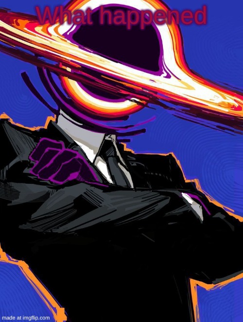 Supermassive | What happened | image tagged in supermassive | made w/ Imgflip meme maker