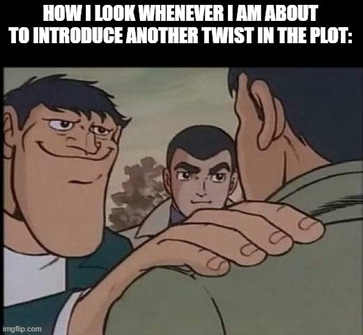 Lowkey, I do this a lot, and some of y'all do it, too. | HOW I LOOK WHENEVER I AM ABOUT TO INTRODUCE ANOTHER TWIST IN THE PLOT: | image tagged in hand on shoulder guy | made w/ Imgflip meme maker