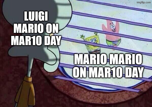 Mario Day Mar10 | LUIGI MARIO ON MAR10 DAY; MARIO MARIO ON MAR10 DAY | image tagged in squidward window,super mario,mario,luigi,nintendo,funny | made w/ Imgflip meme maker