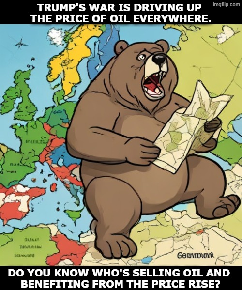 Russia is tipping off Iran with intelligence that will kill Americans. Trump is making Russia wealthy. Putin is enjoying this. | TRUMP'S WAR IS DRIVING UP 
THE PRICE OF OIL EVERYWHERE. DO YOU KNOW WHO'S SELLING OIL AND 
BENEFITING FROM THE PRICE RISE? | image tagged in trump,war,iran,gas prices,russia,putin | made w/ Imgflip meme maker