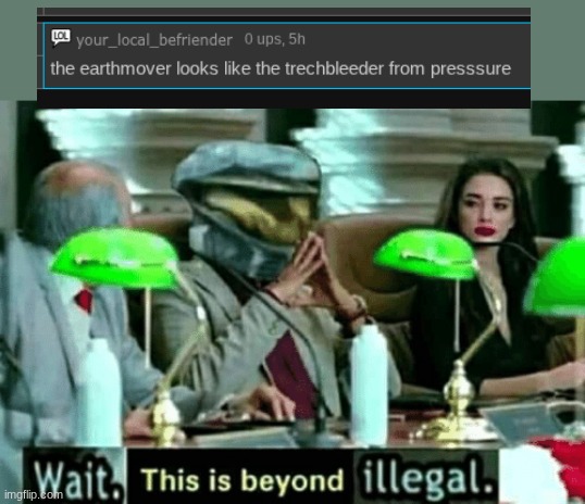 Wait, this is beyond illegal | image tagged in wait this is beyond illegal | made w/ Imgflip meme maker