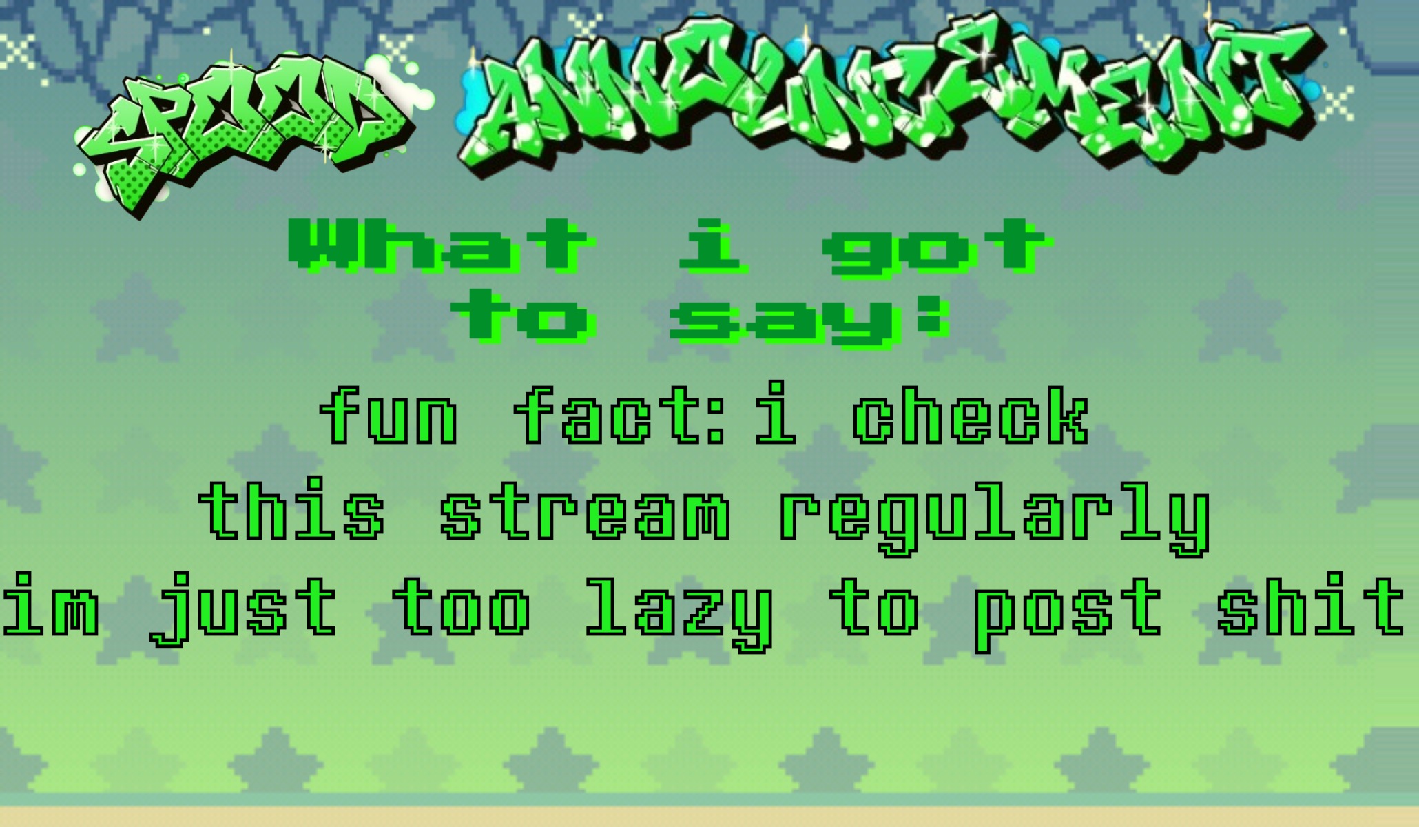 spood announcement | fun fact:i check this stream regularly
im just too lazy to post shit | image tagged in spood announcement | made w/ Imgflip meme maker