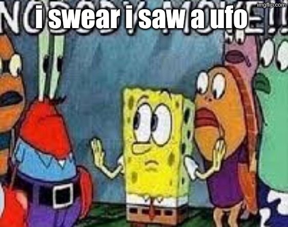 NOBODY MOVE!! | i swear i saw a ufo | image tagged in nobody move | made w/ Imgflip meme maker