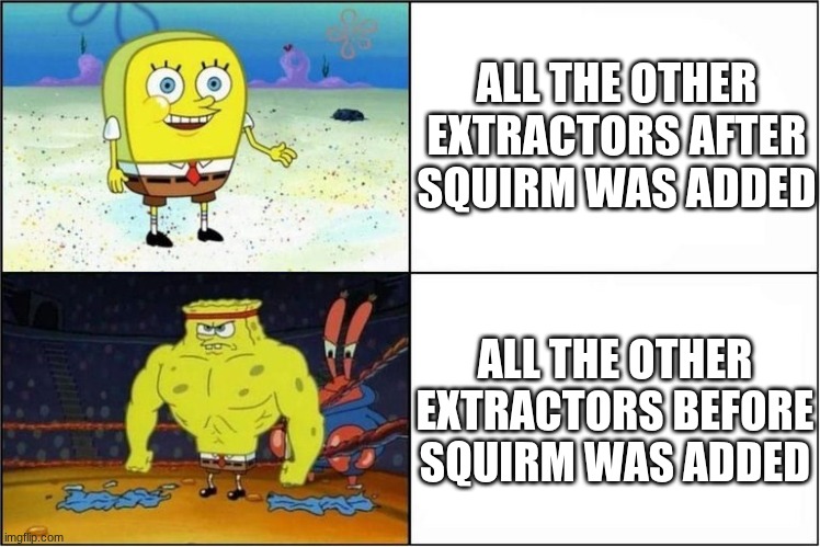 squirm might be overpowered | ALL THE OTHER EXTRACTORS AFTER SQUIRM WAS ADDED; ALL THE OTHER EXTRACTORS BEFORE SQUIRM WAS ADDED | image tagged in weak vs strong spongebob | made w/ Imgflip meme maker