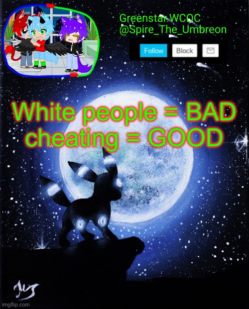 Spire announcement (Greenstar.WCOC) | White people = BAD
cheating = GOOD | image tagged in spire announcement greenstar wcoc | made w/ Imgflip meme maker