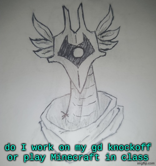 Hunter Temp by ShadowSkul | do I work on my gd knockoff or play Minecraft in class | image tagged in hunter temp by shadowskul | made w/ Imgflip meme maker