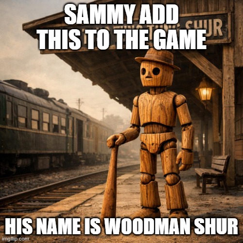 triple E? | SAMMY ADD THIS TO THE GAME; HIS NAME IS WOODMAN SHUR | image tagged in triple e | made w/ Imgflip meme maker