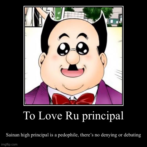 His defenders/fans are weaker than a fruit fly | To Love Ru principal | Sainan high principal is a pedophile, there’s no denying or debating | image tagged in demotivationals,giga chad,facts,based,degenerate,degeneracy | made w/ Imgflip demotivational maker
