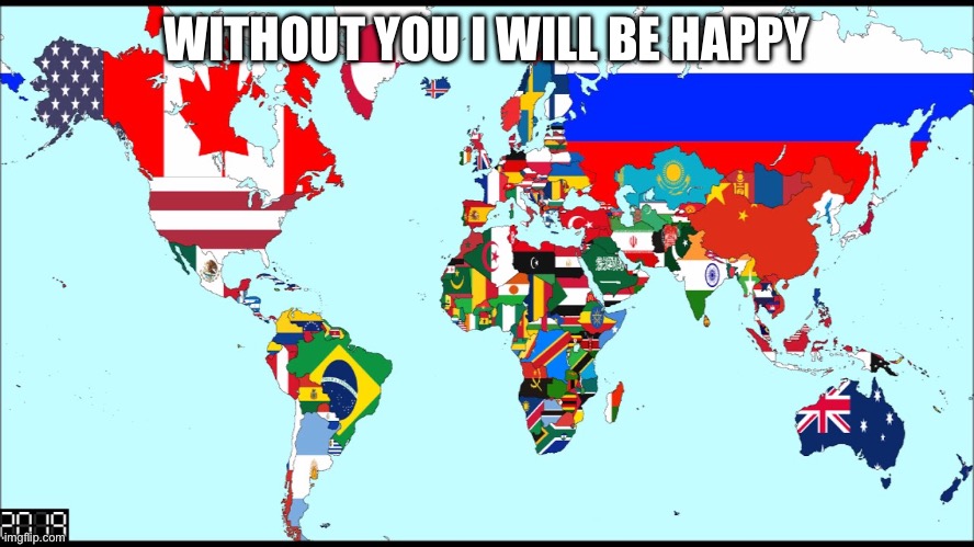World 2019 | WITHOUT YOU I WILL BE HAPPY | image tagged in world 2019 | made w/ Imgflip meme maker