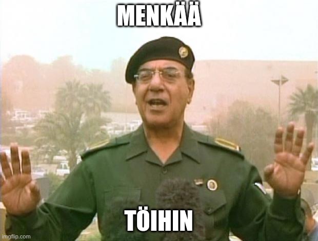 Iraqi Information Minister | MENKÄÄ; TÖIHIN | image tagged in iraqi information minister | made w/ Imgflip meme maker