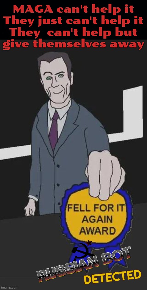 MAGA keep revealing themselves to be Russians or other assorted foreigners | MAGA can't help it
They just can't help it
They  can't help but
give themselves away; DETECTED | image tagged in gman fell for it again award | made w/ Imgflip meme maker