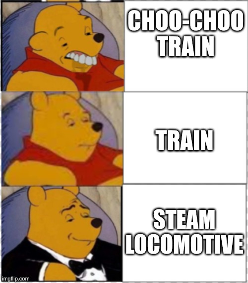 How People Say; Steam Locomotive | CHOO-CHOO TRAIN; TRAIN; STEAM LOCOMOTIVE | image tagged in dumb,train,railfan,railroad,foamer,steam locomotive | made w/ Imgflip meme maker