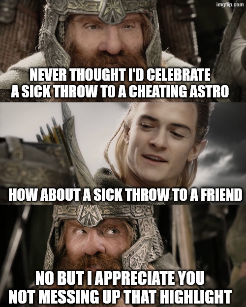 Aye, I Could Do That Blank | NEVER THOUGHT I'D CELEBRATE A SICK THROW TO A CHEATING ASTRO; HOW ABOUT A SICK THROW TO A FRIEND; NO BUT I APPRECIATE YOU NOT MESSING UP THAT HIGHLIGHT | image tagged in aye i could do that blank | made w/ Imgflip meme maker