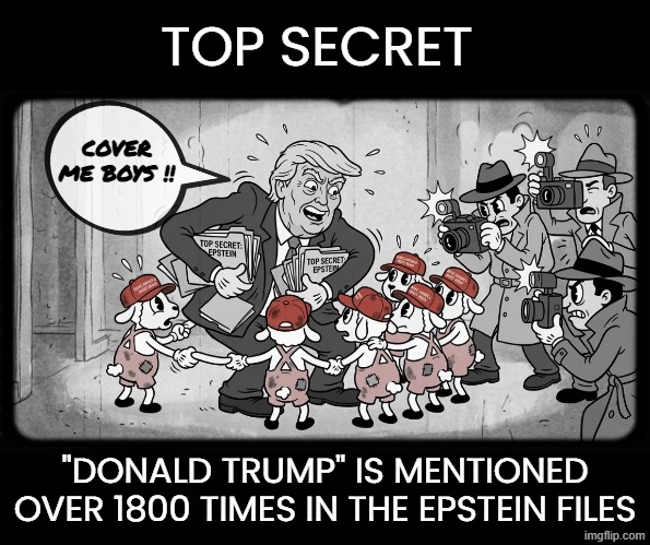Deranged Trump | TOP SECRET; COVER ME BOYS !! "DONALD TRUMP" IS MENTIONED OVER 1800 TIMES IN THE EPSTEIN FILES | image tagged in deranged trump,maga,donald trump,jeffrey epstein,distraction dance,make america great again | made w/ Imgflip meme maker