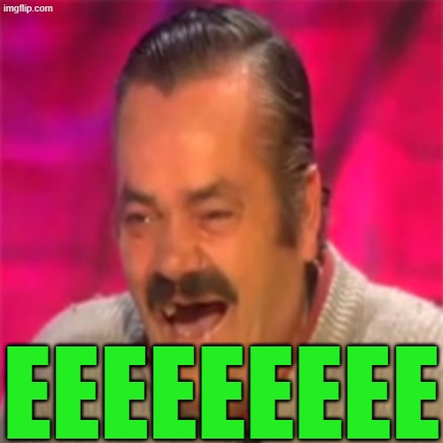 EEEEEEEEE | EEEEEEEEE | image tagged in laughing mexican,memes,green | made w/ Imgflip meme maker