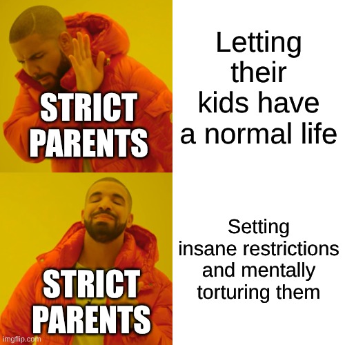 Drake Hotline Bling | Letting their kids have a normal life; STRICT PARENTS; Setting insane restrictions and mentally torturing them; STRICT PARENTS | image tagged in memes,drake hotline bling | made w/ Imgflip meme maker