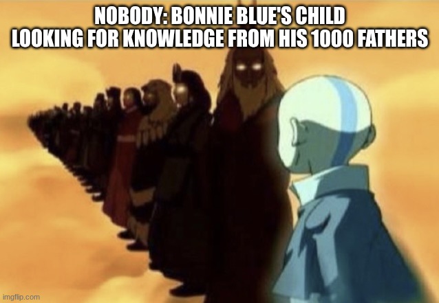 Bro's gonna look like the Very Badinator from Phineas and Ferb | NOBODY: BONNIE BLUE'S CHILD LOOKING FOR KNOWLEDGE FROM HIS 1000 FATHERS | image tagged in aang sees past avatars,bonnie | made w/ Imgflip meme maker