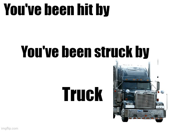 You've been hit by You've been struck by Truck | made w/ Imgflip meme maker