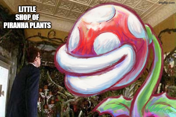 Little Shop of Piranha Plants. | LITTLE SHOP OF PIRANHA PLANTS | image tagged in little shop of horrors | made w/ Imgflip meme maker