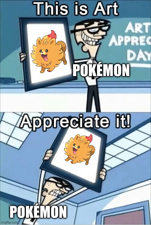 I appreciated on Pombon | POKÉMON; POKÉMON | image tagged in this is art appreciate it | made w/ Imgflip meme maker