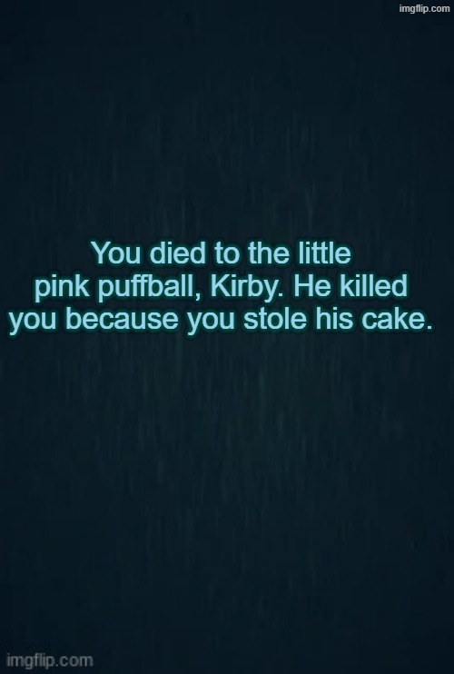 Kirby Killed You | You died to the little pink puffball, Kirby. He killed you because you stole his cake. | image tagged in guiding light,kirby | made w/ Imgflip meme maker