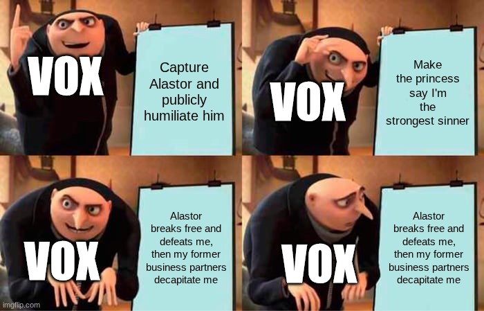 Vox's plan | Capture Alastor and publicly humiliate him; Make the princess say I'm the strongest sinner; VOX; VOX; Alastor breaks free and defeats me, then my former business partners decapitate me; Alastor breaks free and defeats me, then my former business partners decapitate me; VOX; VOX | image tagged in memes,gru's plan,hazbin hotel,alastor hazbin hotel | made w/ Imgflip meme maker