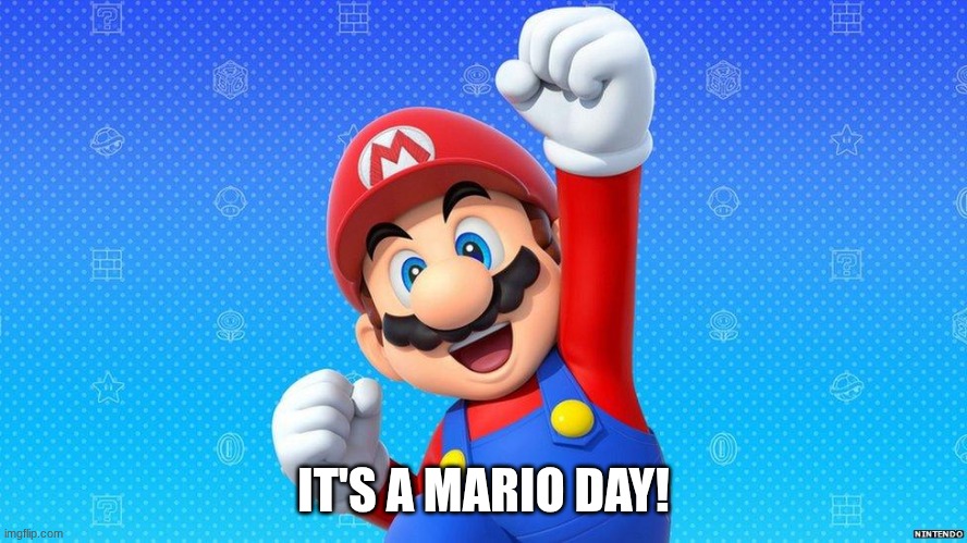 IT'S A MARIO DAY! | made w/ Imgflip meme maker