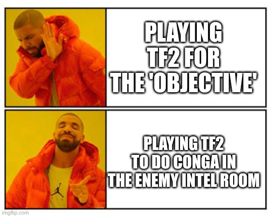 No - Yes | PLAYING TF2 FOR THE 'OBJECTIVE'; PLAYING TF2 TO DO CONGA IN THE ENEMY INTEL ROOM | image tagged in no - yes | made w/ Imgflip meme maker