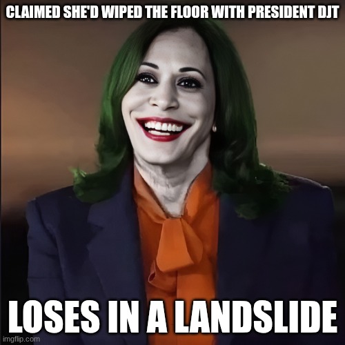 Kamaltoe ?? | CLAIMED SHE'D WIPED THE FLOOR WITH PRESIDENT DJT; LOSES IN A LANDSLIDE | image tagged in cackling kamala | made w/ Imgflip meme maker