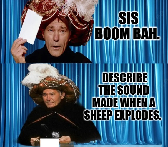 the great lewnack | SIS BOOM BAH. DESCRIBE THE SOUND MADE WHEN A SHEEP EXPLODES. | image tagged in the great lewnack | made w/ Imgflip meme maker