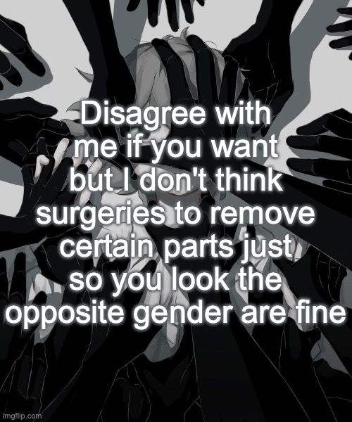 Avogado6 depression | Disagree with me if you want but I don't think surgeries to remove certain parts just so you look the opposite gender are fine | image tagged in avogado6 depression | made w/ Imgflip meme maker