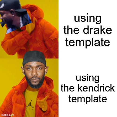 Drake Hotline Bling Meme | using the drake template; using the kendrick template | image tagged in memes,drake hotline bling | made w/ Imgflip meme maker
