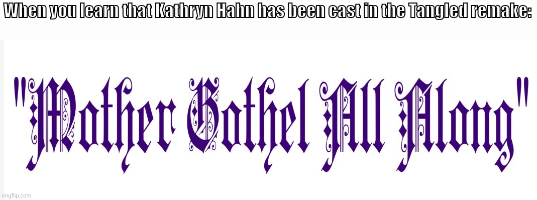 Great news,but an unnecessary remake | When you learn that Kathryn Hahn has been cast in the Tangled remake: | image tagged in tangled,marvel cinematic universe | made w/ Imgflip meme maker