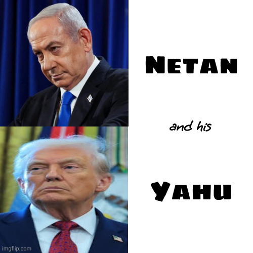 Netanyahu | Netan; and his; Yahu | image tagged in memes,drake hotline bling,netanyahu,impeach trump,lock him up,israel | made w/ Imgflip meme maker