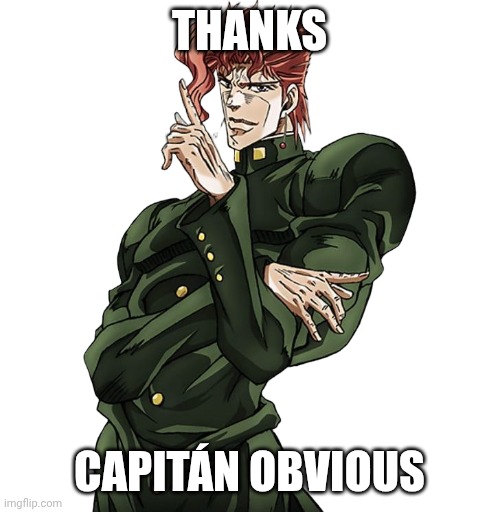 Kakayion | THANKS; CAPITÁN OBVIOUS | image tagged in kakayion | made w/ Imgflip meme maker