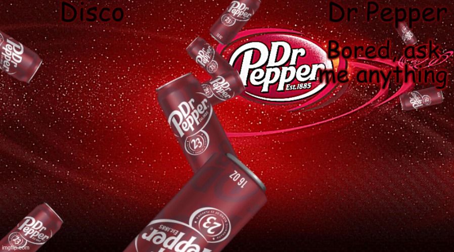Disco/Dr Pepper shared template | Bored, ask me anything | image tagged in disco/dr pepper shared template | made w/ Imgflip meme maker