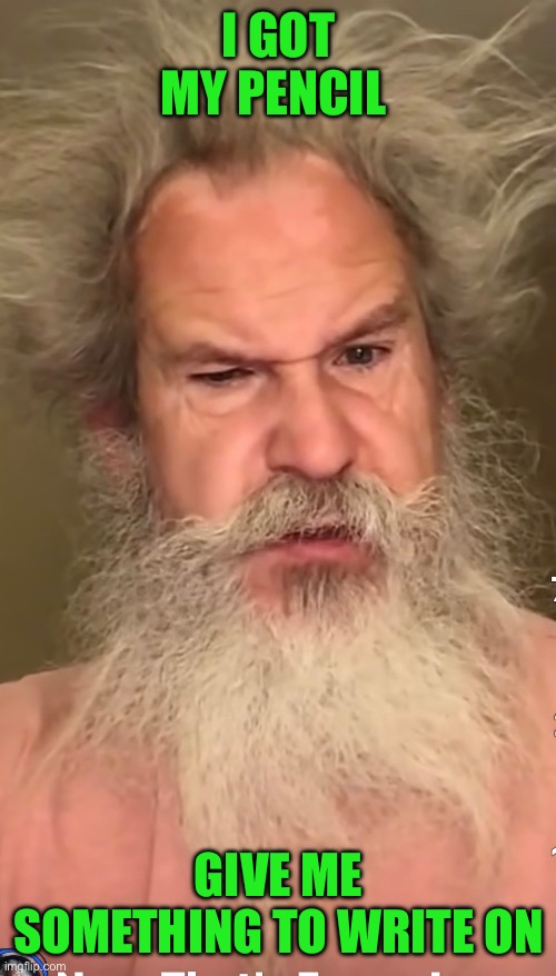 Learning | I GOT MY PENCIL; GIVE ME SOMETHING TO WRITE ON | image tagged in funny memes | made w/ Imgflip meme maker