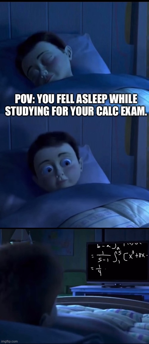 POV: YOU FELL ASLEEP WHILE STUDYING FOR YOUR CALC EXAM. | image tagged in eg | made w/ Imgflip meme maker