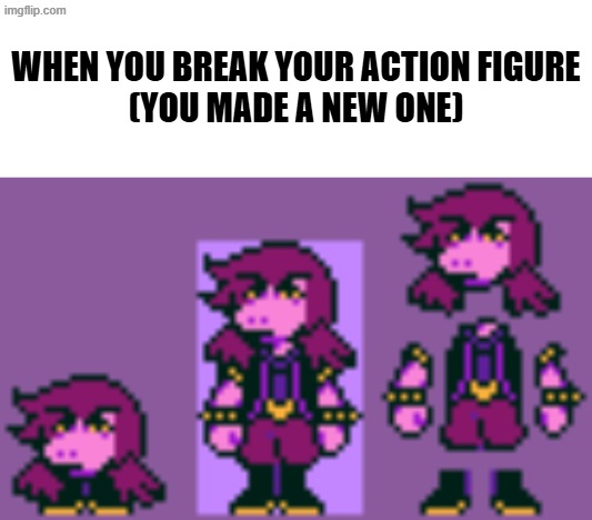 susie action figure | WHEN YOU BREAK YOUR ACTION FIGURE
(YOU MADE A NEW ONE) | image tagged in blank white template,actionfigure,action figure | made w/ Imgflip meme maker