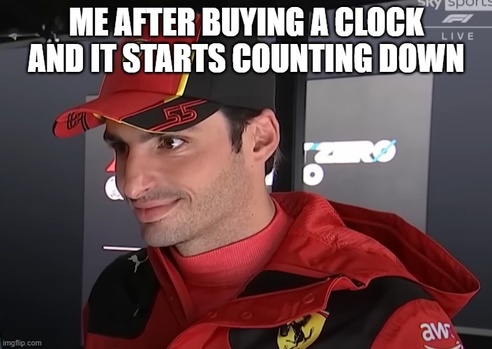 carlos stare | ME AFTER BUYING A CLOCK AND IT STARTS COUNTING DOWN | image tagged in carlos stare | made w/ Imgflip meme maker