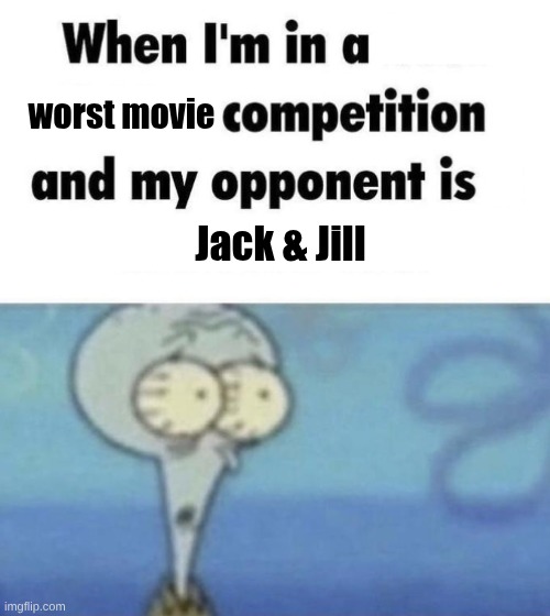 Scaredward | worst movie; Jack & Jill | image tagged in scaredward | made w/ Imgflip meme maker