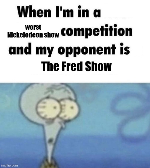 Scaredward | worst Nickelodeon show; The Fred Show | image tagged in scaredward | made w/ Imgflip meme maker