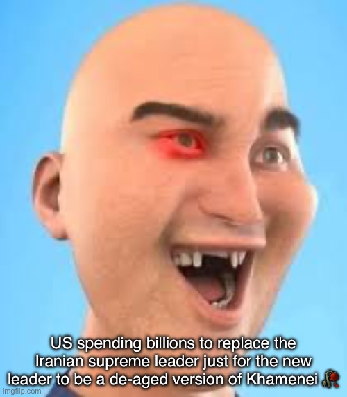 out of context zack.d.films screenshot | US spending billions to replace the Iranian supreme leader just for the new leader to be a de-aged version of Khamenei 🥀 | image tagged in out of context zack d films screenshot | made w/ Imgflip meme maker