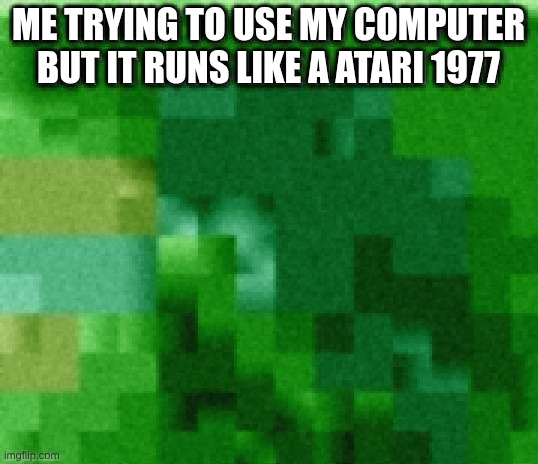 ME TRYING TO USE MY COMPUTER BUT IT RUNS LIKE A ATARI 1977 | made w/ Imgflip meme maker